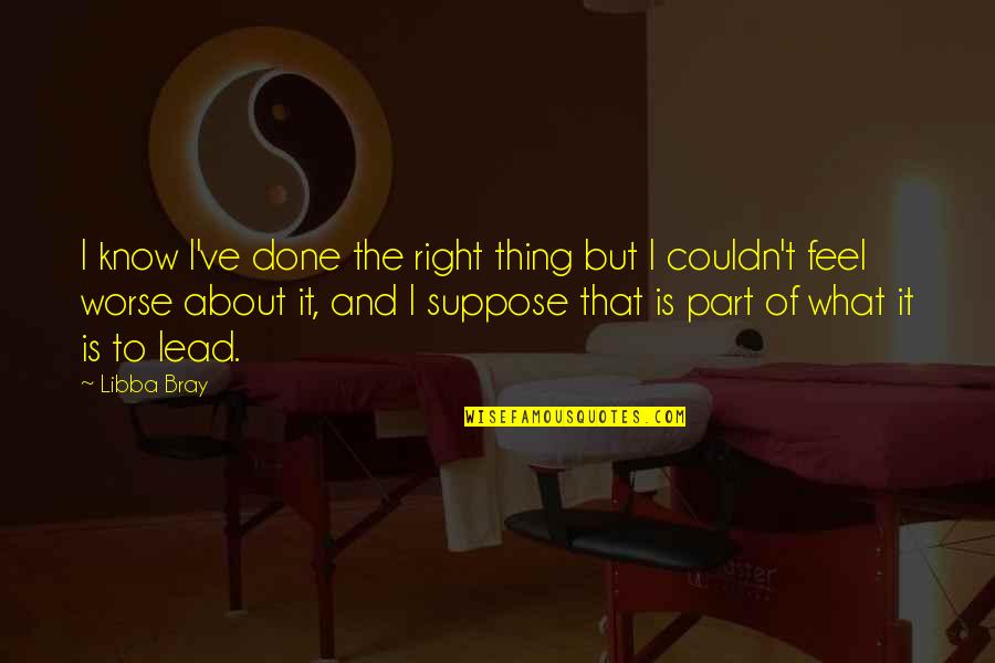 Thatnovelcorner Quotes By Libba Bray: I know I've done the right thing but Thatnovelcorner Quotes By Libba Bray: I know I've done the right thing but