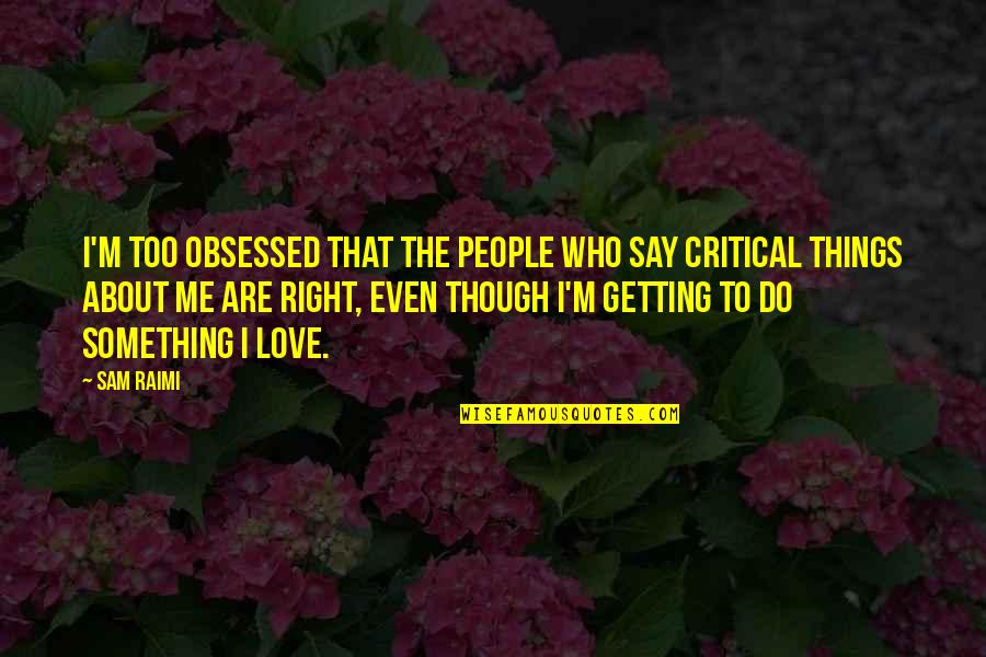 Thatnovelcorner Quotes By Sam Raimi: I'm too obsessed that the people who say Thatnovelcorner Quotes By Sam Raimi: I'm too obsessed that the people who say