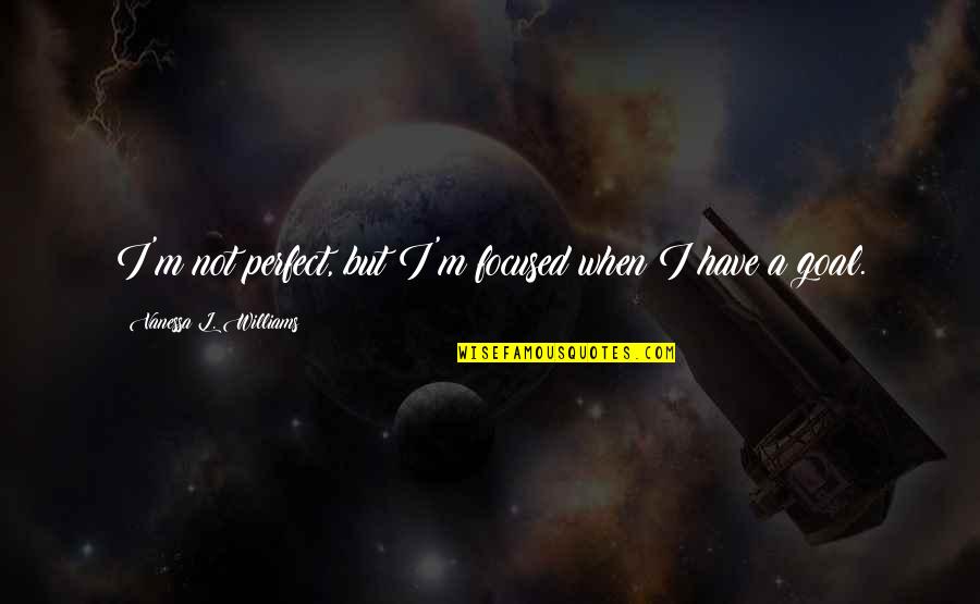 Thatnovelcorner Quotes By Vanessa L. Williams: I'm not perfect, but I'm focused when I Thatnovelcorner Quotes By Vanessa L. Williams: I'm not perfect, but I'm focused when I