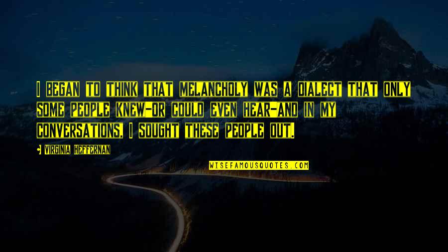 Thatnovelcorner Quotes By Virginia Heffernan: I began to think that melancholy was a Thatnovelcorner Quotes By Virginia Heffernan: I began to think that melancholy was a