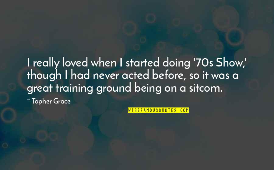 Thats 70s Show Quotes By Topher Grace: I really loved when I started doing '70s