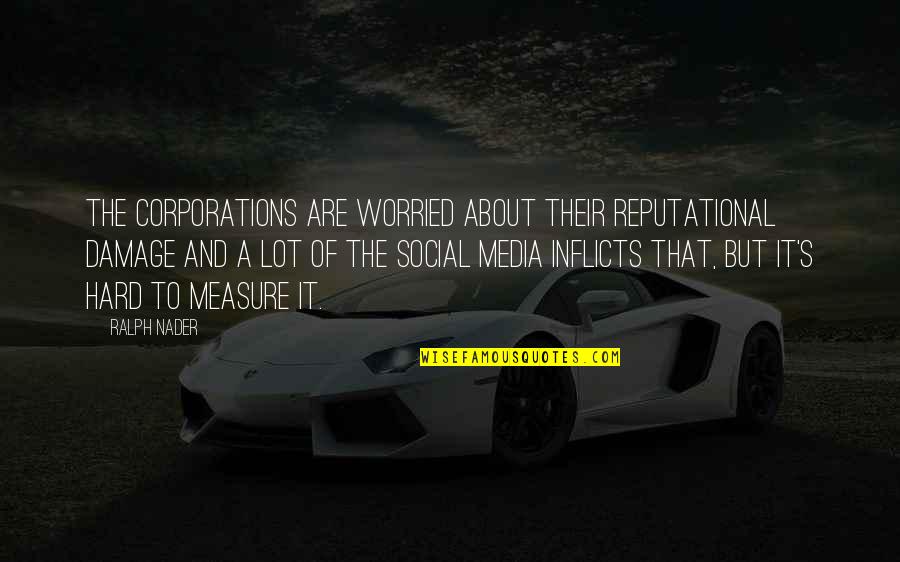 Thats A Lot Of Damage Quotes By Ralph Nader: The corporations are worried about their reputational damage