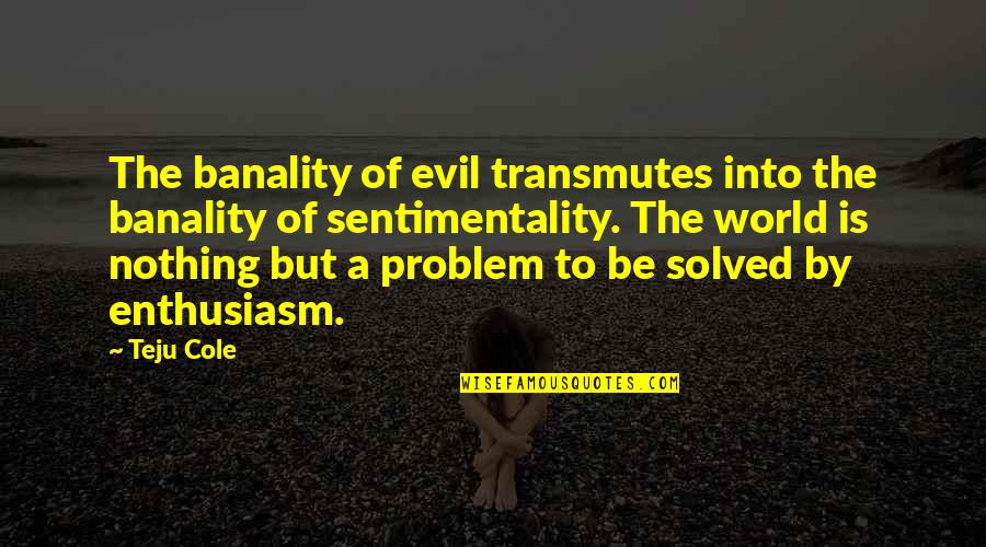 Thats A Paddlin Quote Quotes By Teju Cole: The banality of evil transmutes into the banality