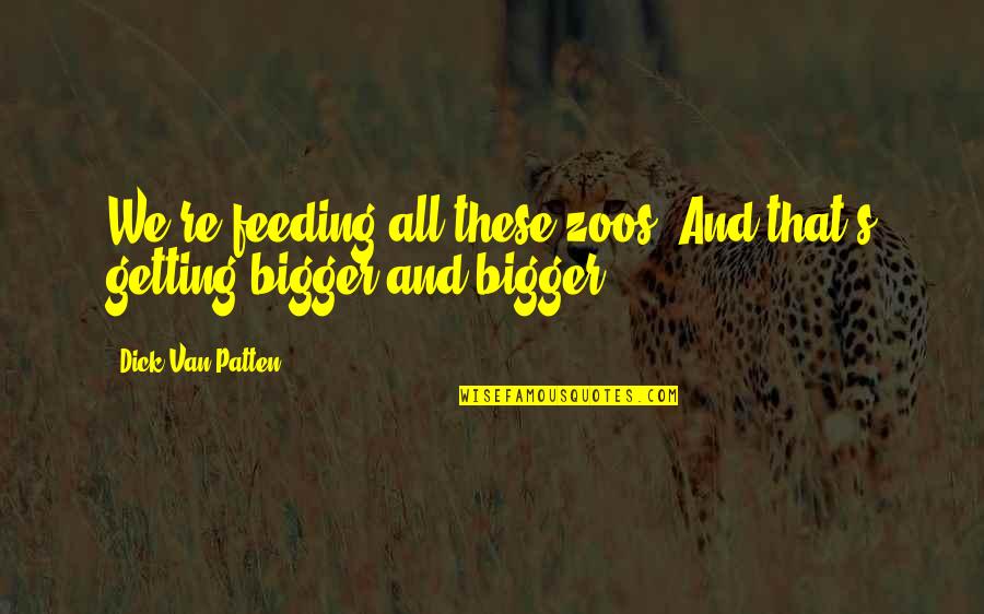 That's All Quotes By Dick Van Patten: We're feeding all these zoos. And that's getting That's All Quotes By Dick Van Patten: We're feeding all these zoos. And that's getting