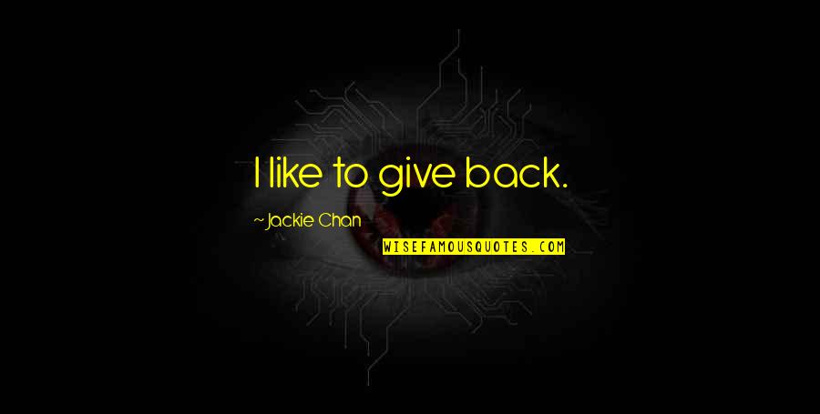 That's Always Seemed So Ridiculous To Me Quotes By Jackie Chan: I like to give back. That's Always Seemed So Ridiculous To Me Quotes By Jackie Chan: I like to give back.