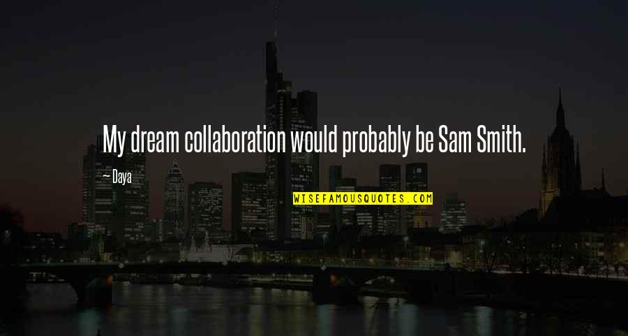 That's Bae Quotes By Daya: My dream collaboration would probably be Sam Smith.