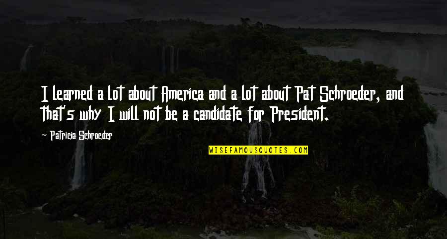 That's Bae Quotes By Patricia Schroeder: I learned a lot about America and a That's Bae Quotes By Patricia Schroeder: I learned a lot about America and a