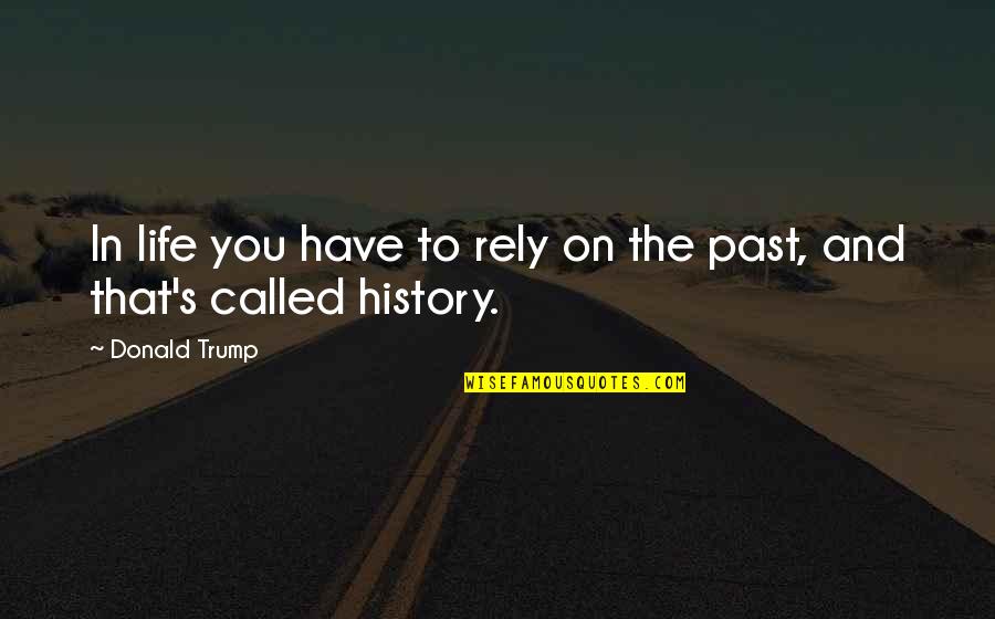 Thats Called Life Quotes By Donald Trump: In life you have to rely on the