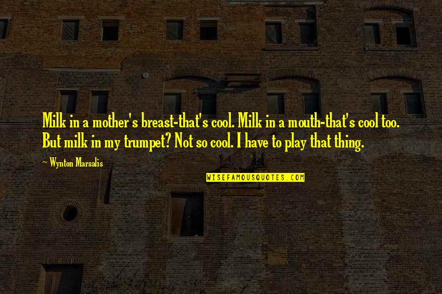 That's Cool Too Quotes By Wynton Marsalis: Milk in a mother's breast-that's cool. Milk in That's Cool Too Quotes By Wynton Marsalis: Milk in a mother's breast-that's cool. Milk in