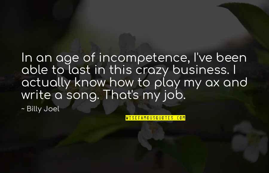 That's Crazy Quotes By Billy Joel: In an age of incompetence, I've been able