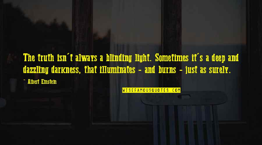 That's Deep Quotes By Albert Einstein: The truth isn't always a blinding light. Sometimes