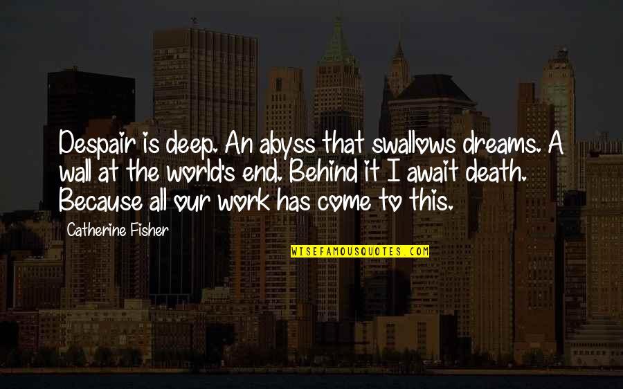 That's Deep Quotes By Catherine Fisher: Despair is deep. An abyss that swallows dreams.