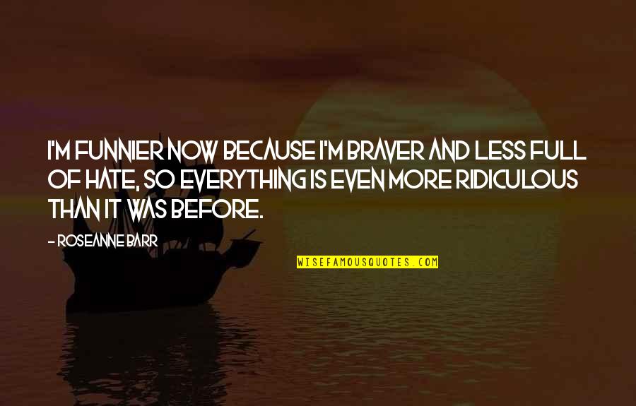 Thats Funnier Than Quotes By Roseanne Barr: I'm funnier now because I'm braver and less