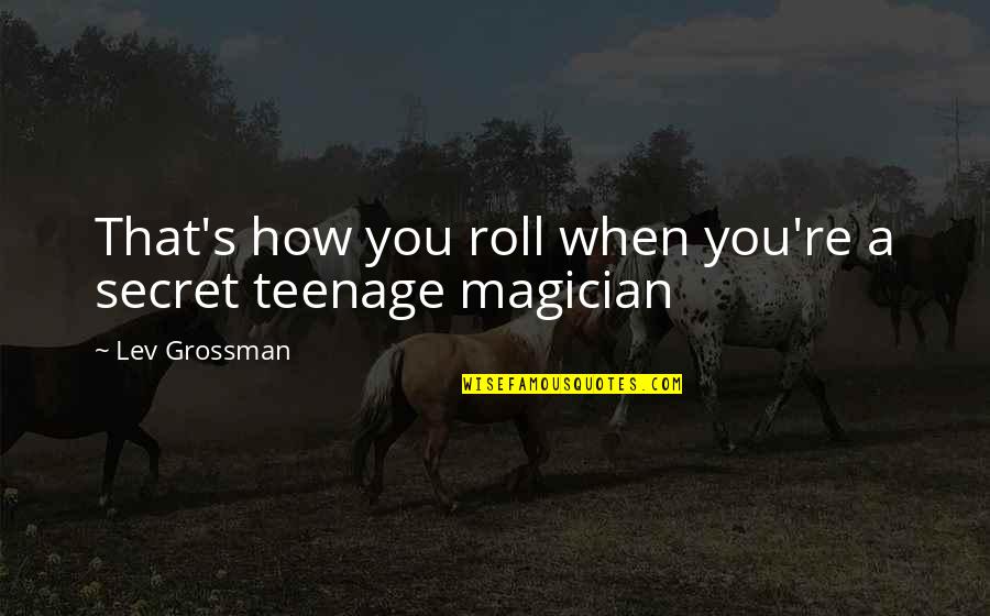 That's How We Roll Quotes By Lev Grossman: That's how you roll when you're a secret