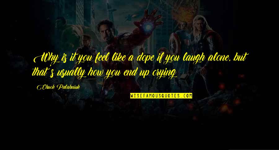 That's How You Feel Quotes By Chuck Palahniuk: Why is it you feel like a dope