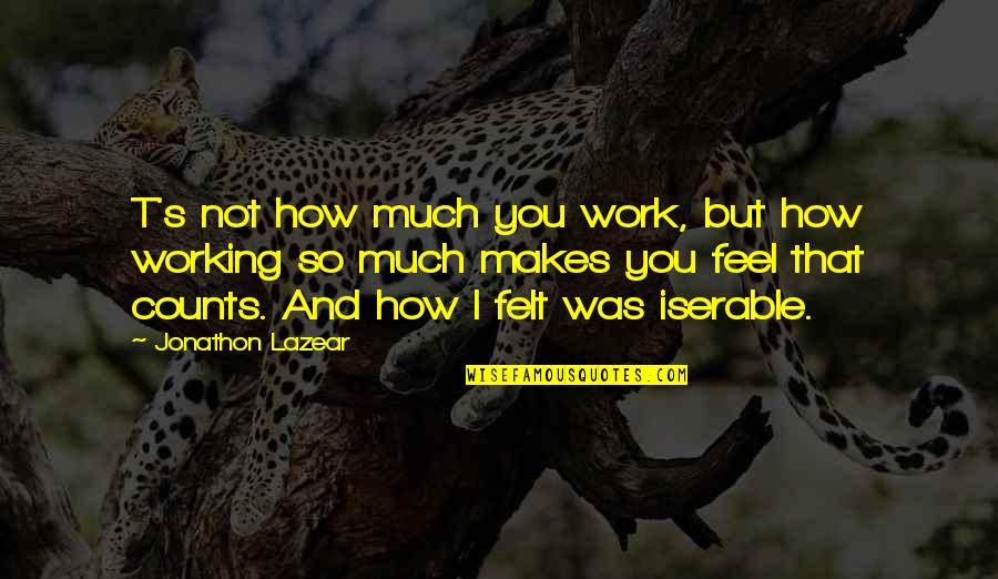 That's How You Feel Quotes By Jonathon Lazear: T's not how much you work, but how