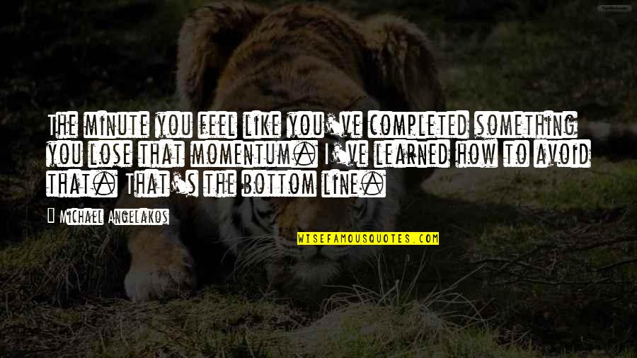 That's How You Feel Quotes By Michael Angelakos: The minute you feel like you've completed something