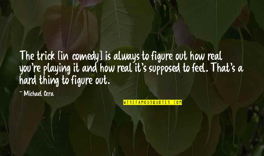 That's How You Feel Quotes By Michael Cera: The trick [in comedy] is always to figure