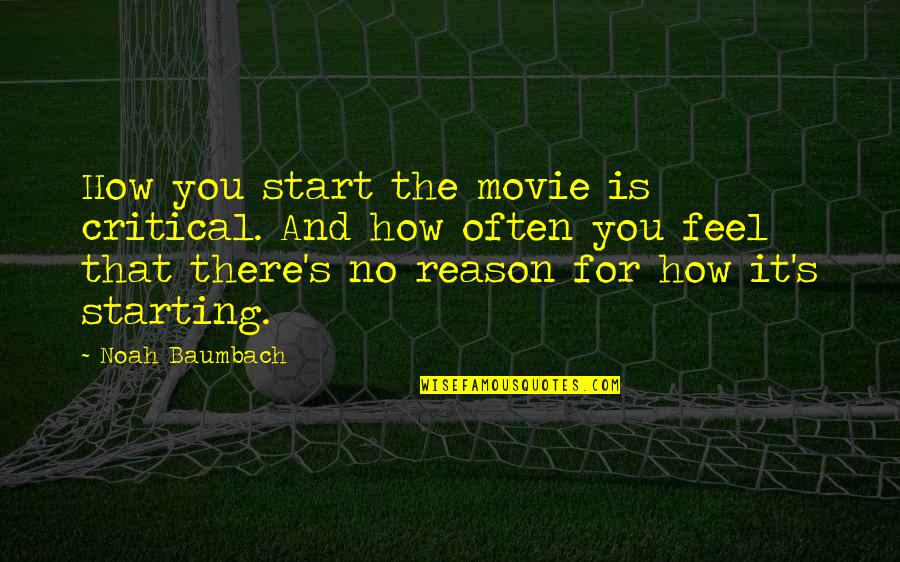 That's How You Feel Quotes By Noah Baumbach: How you start the movie is critical. And