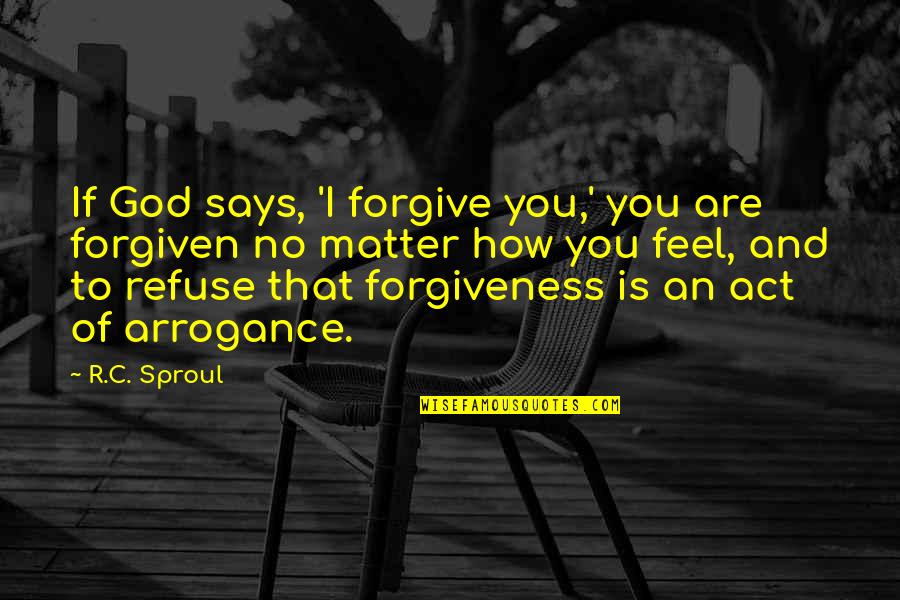 That's How You Feel Quotes By R.C. Sproul: If God says, 'I forgive you,' you are