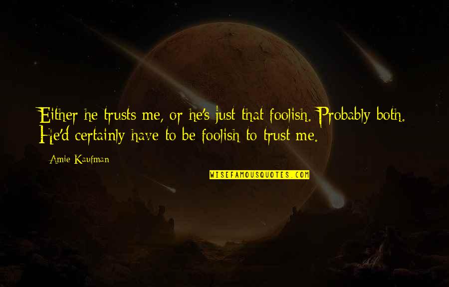 That's Just Me Quotes By Amie Kaufman: Either he trusts me, or he's just that That's Just Me Quotes By Amie Kaufman: Either he trusts me, or he's just that