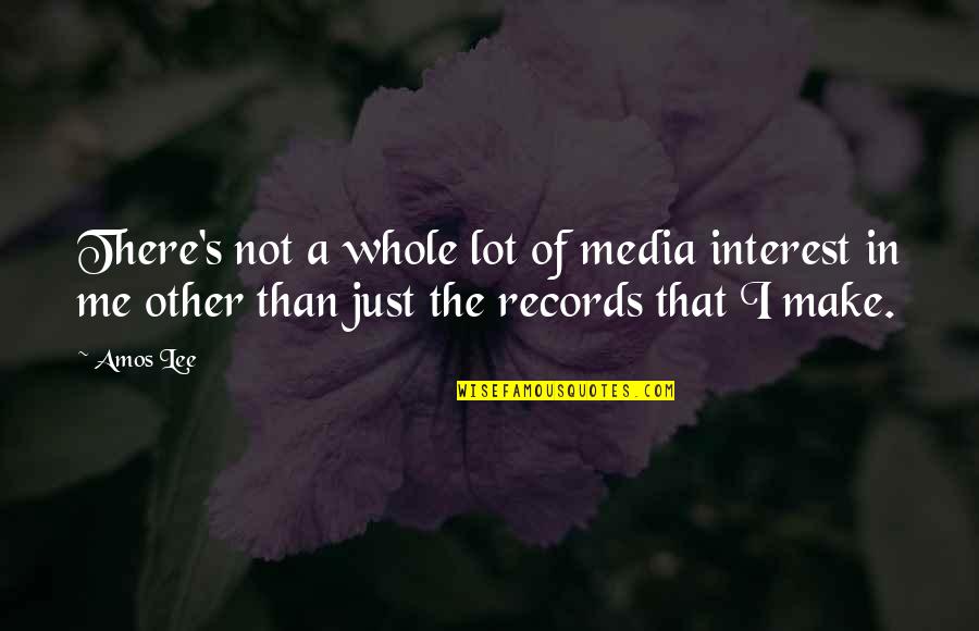 That's Just Me Quotes By Amos Lee: There's not a whole lot of media interest