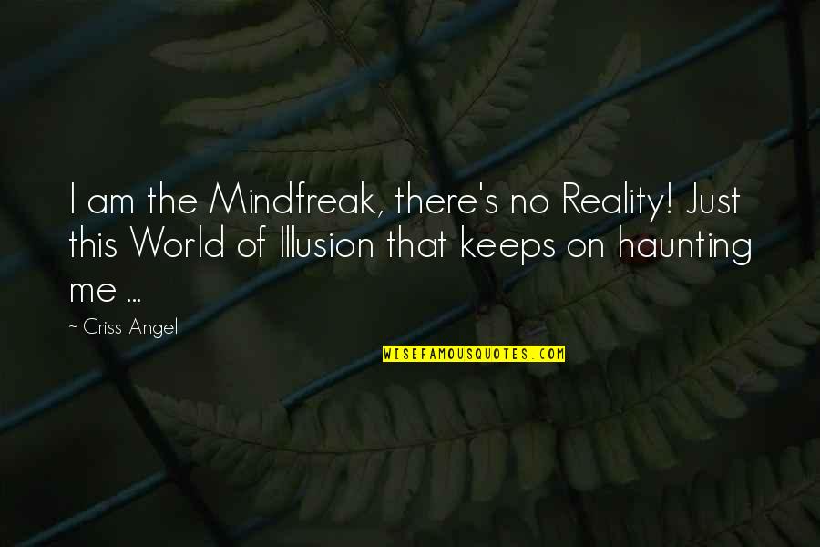 That's Just Me Quotes By Criss Angel: I am the Mindfreak, there's no Reality! Just That's Just Me Quotes By Criss Angel: I am the Mindfreak, there's no Reality! Just