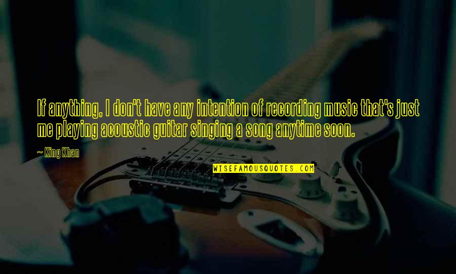 That's Just Me Quotes By King Khan: If anything, I don't have any intention of That's Just Me Quotes By King Khan: If anything, I don't have any intention of