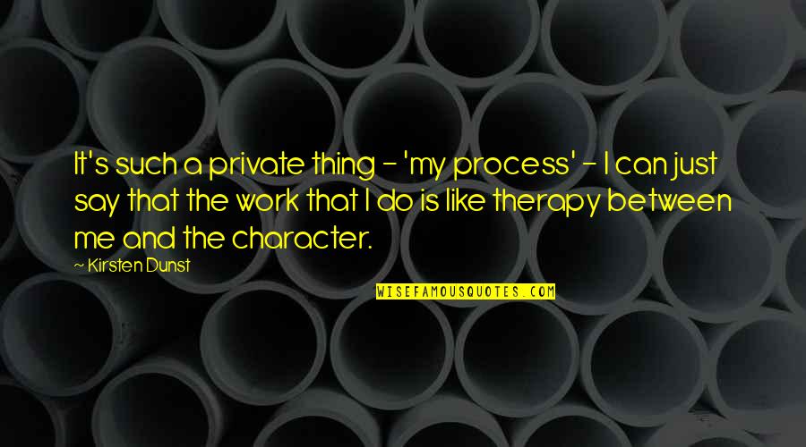 That's Just Me Quotes By Kirsten Dunst: It's such a private thing - 'my process' That's Just Me Quotes By Kirsten Dunst: It's such a private thing - 'my process'