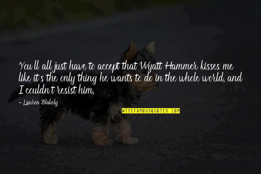 That's Just Me Quotes By Lauren Blakely: You'll all just have to accept that Wyatt That's Just Me Quotes By Lauren Blakely: You'll all just have to accept that Wyatt