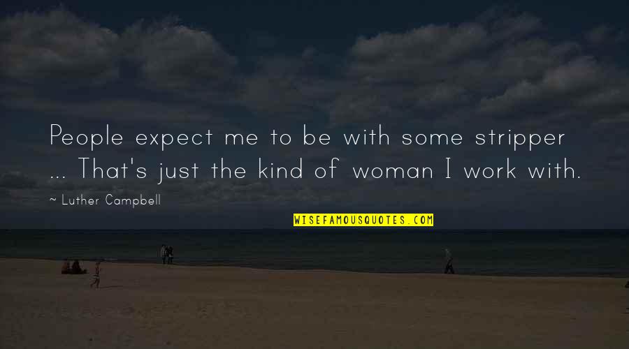 That's Just Me Quotes By Luther Campbell: People expect me to be with some stripper That's Just Me Quotes By Luther Campbell: People expect me to be with some stripper