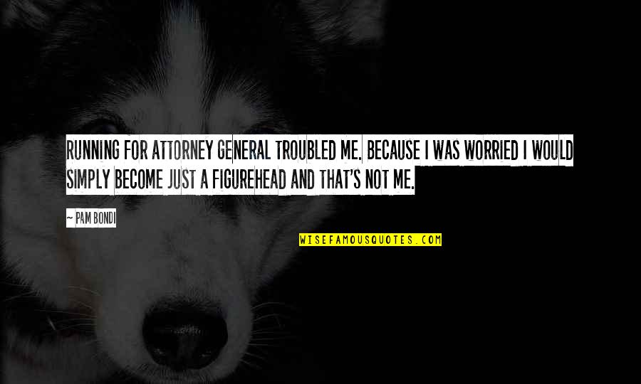 That's Just Me Quotes By Pam Bondi: Running for attorney general troubled me. Because I That's Just Me Quotes By Pam Bondi: Running for attorney general troubled me. Because I
