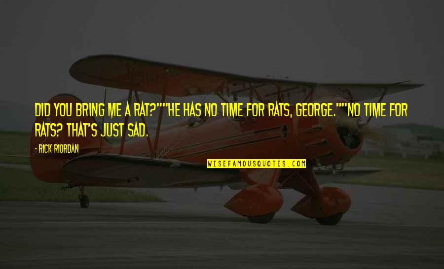 That's Just Me Quotes By Rick Riordan: Did you bring me a rat?""He has no That's Just Me Quotes By Rick Riordan: Did you bring me a rat?""He has no