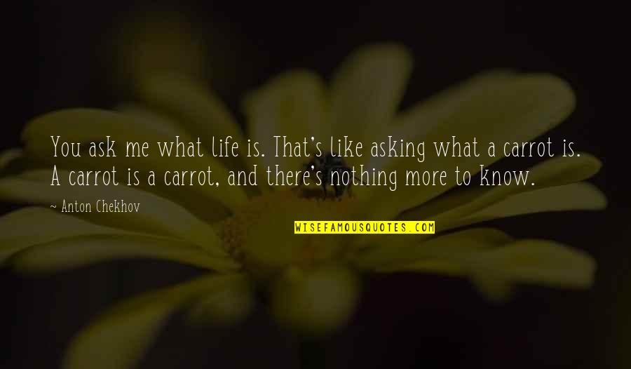 That's Like Asking Quotes By Anton Chekhov: You ask me what life is. That's like