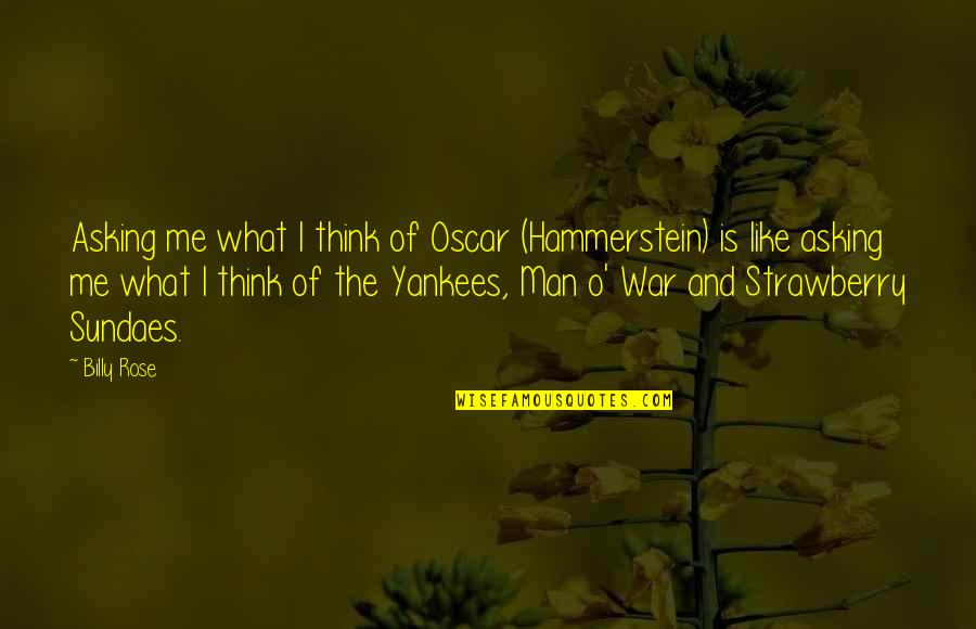 That's Like Asking Quotes By Billy Rose: Asking me what I think of Oscar (Hammerstein)