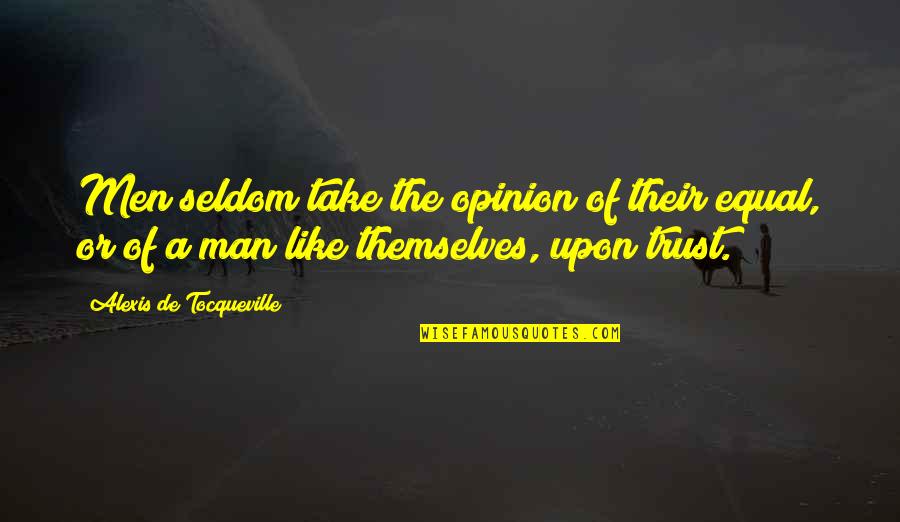 Thats Like Your Opinion Man Quotes By Alexis De Tocqueville: Men seldom take the opinion of their equal,