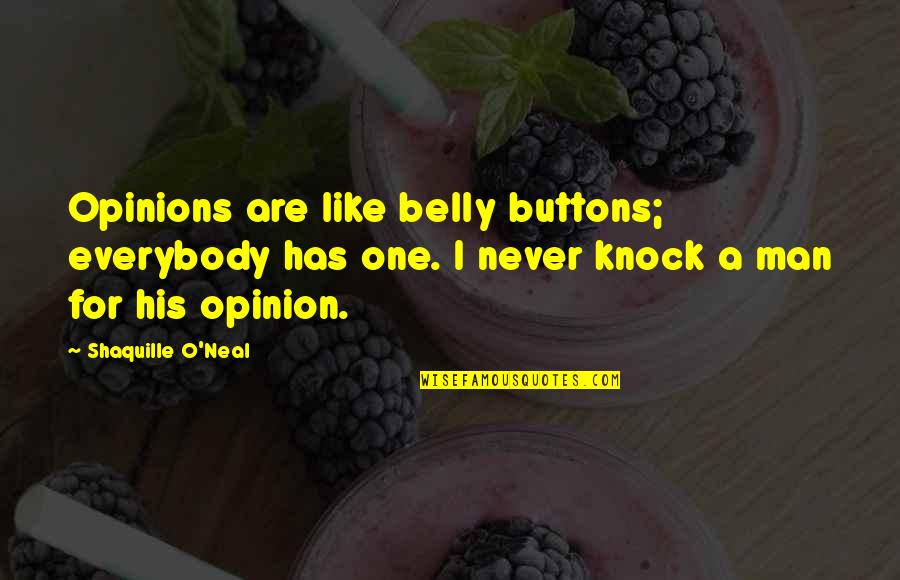 Thats Like Your Opinion Man Quotes By Shaquille O'Neal: Opinions are like belly buttons; everybody has one.