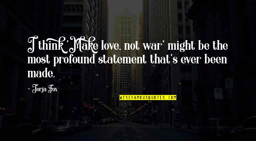 That's Love Quotes By Jorja Fox: I think 'Make love, not war' might be