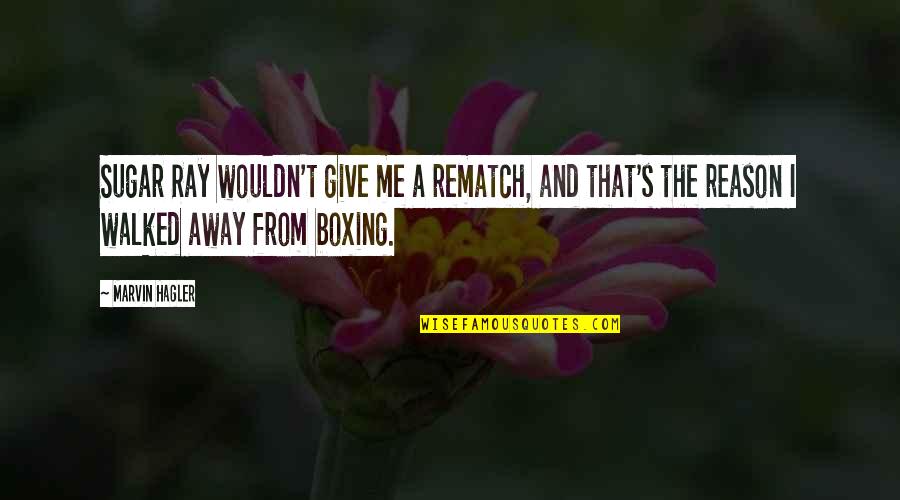 That's Me Quotes By Marvin Hagler: Sugar Ray wouldn't give me a rematch, and That's Me Quotes By Marvin Hagler: Sugar Ray wouldn't give me a rematch, and