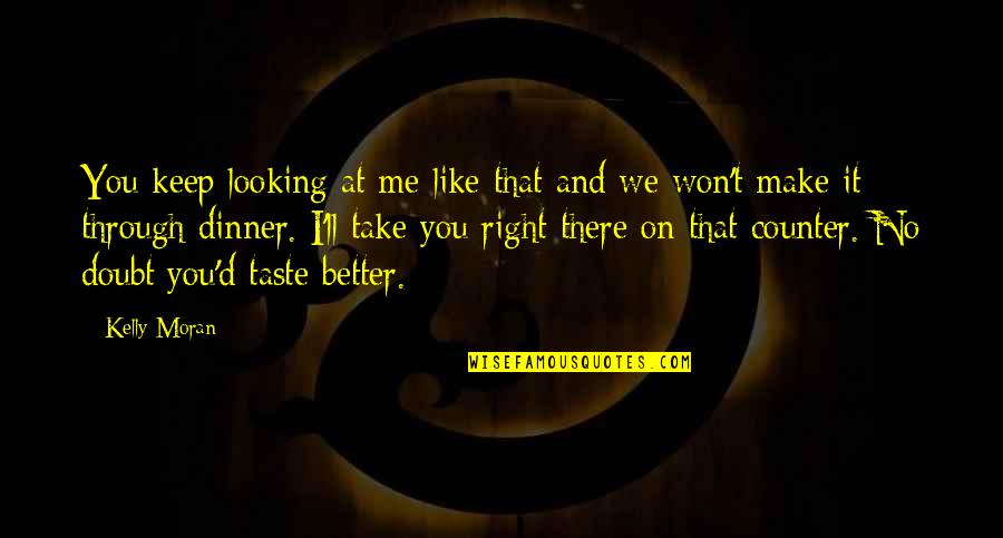 That's Me Right There Quotes By Kelly Moran: You keep looking at me like that and