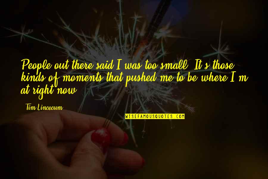 That's Me Right There Quotes By Tim Lincecum: People out there said I was too small.