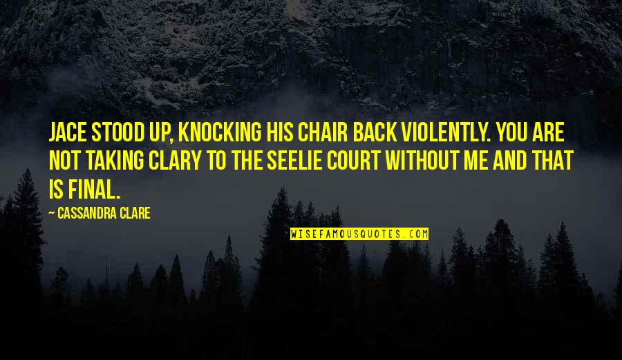 That's Me Without You Quotes By Cassandra Clare: Jace stood up, knocking his chair back violently.