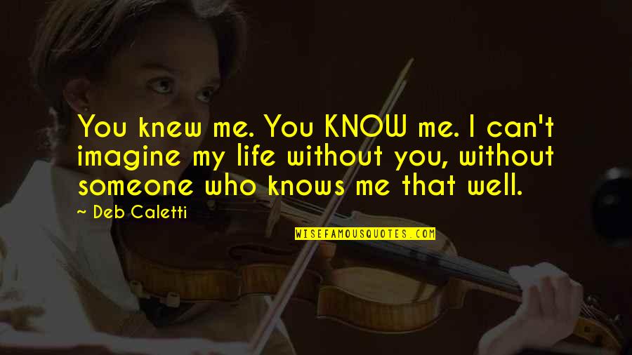 That's Me Without You Quotes By Deb Caletti: You knew me. You KNOW me. I can't
