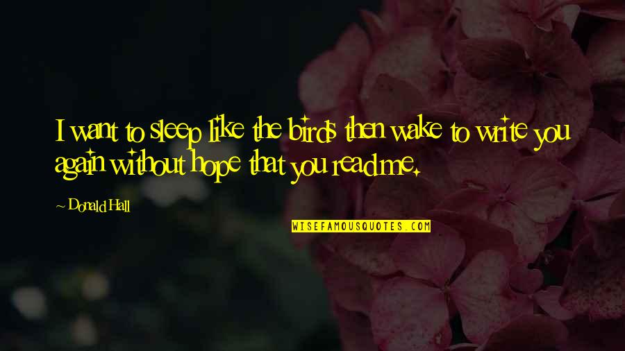 That's Me Without You Quotes By Donald Hall: I want to sleep like the birds then
