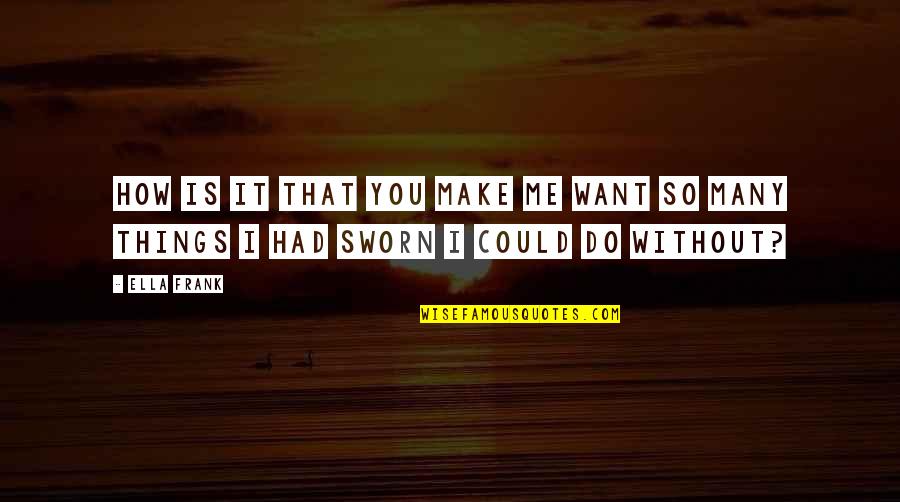 That's Me Without You Quotes By Ella Frank: How is it that you make me want