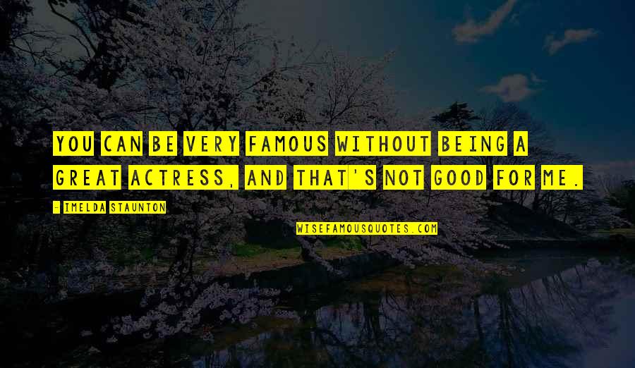 That's Me Without You Quotes By Imelda Staunton: You can be very famous without being a