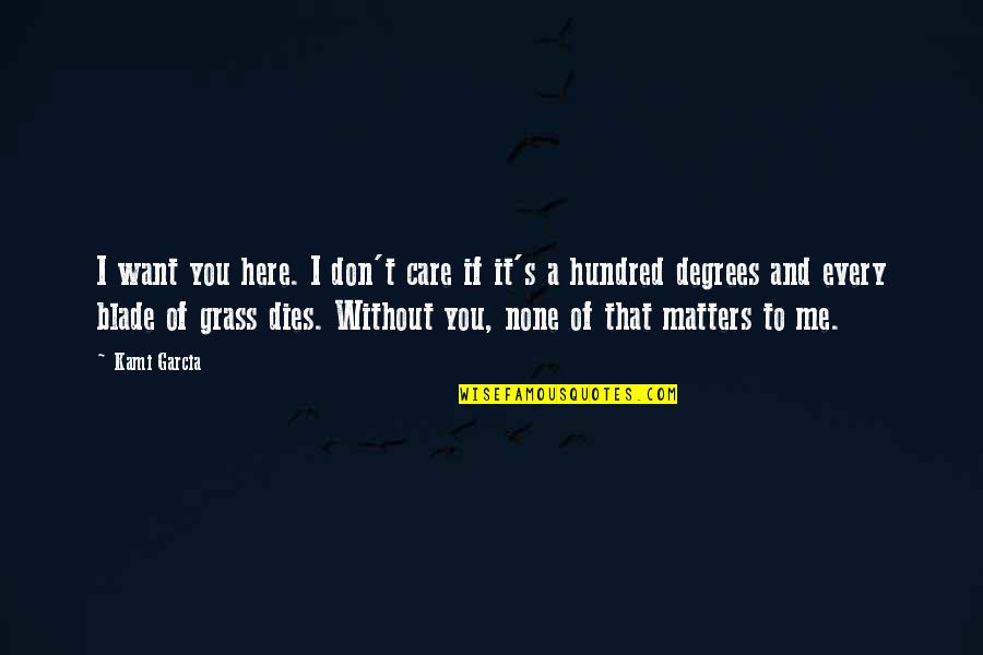 That's Me Without You Quotes By Kami Garcia: I want you here. I don't care if