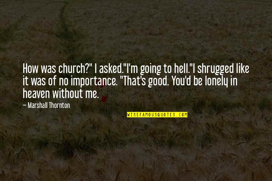 That's Me Without You Quotes By Marshall Thornton: How was church?" I asked."I'm going to hell."I