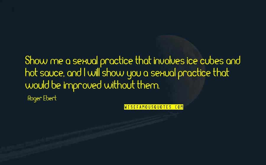 That's Me Without You Quotes By Roger Ebert: Show me a sexual practice that involves ice