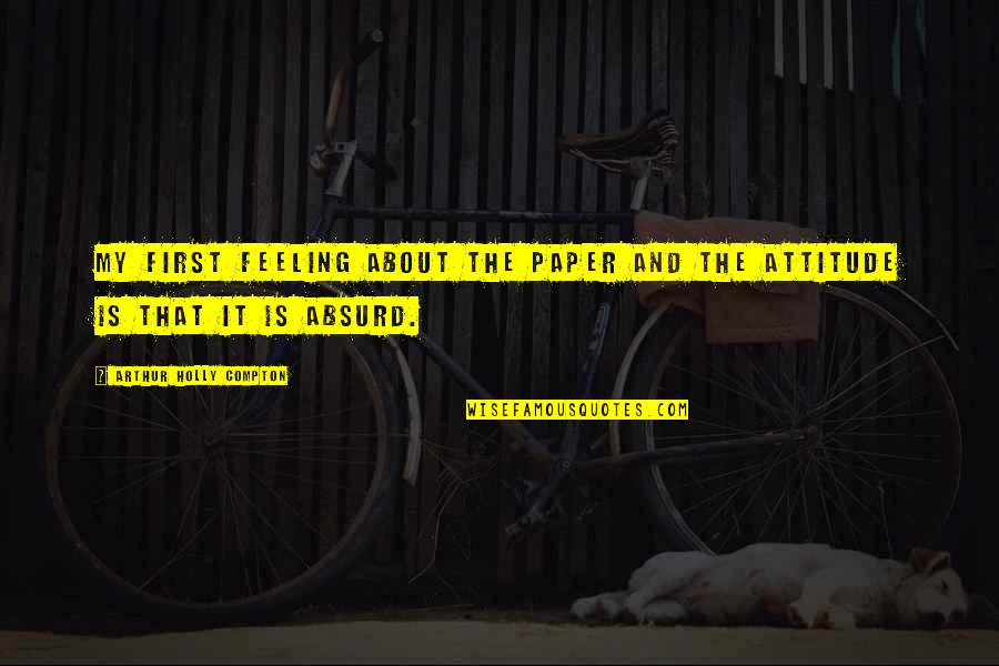 That's My Attitude Quotes By Arthur Holly Compton: My first feeling about the paper and the That's My Attitude Quotes By Arthur Holly Compton: My first feeling about the paper and the